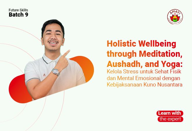 Holistic Wellbeing through Meditation, Aushadh, and Yoga: Kelola Stress untuk Sehat Fisik dan Mental Emosional dengan Kebijaksanaan Kuno Nusantara