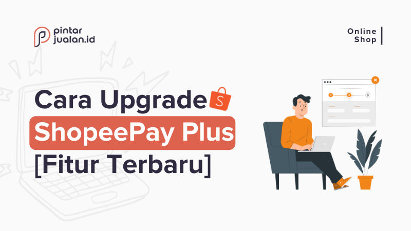 Cara upgrade shopeepay plus terbaru [keuntungan & fitur]