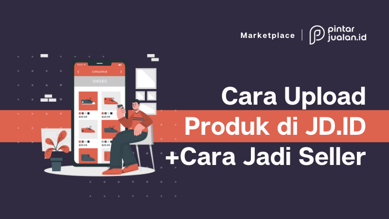 Cara upload produk jd. Id hingga cara menjadi seller [mudah & cepat]