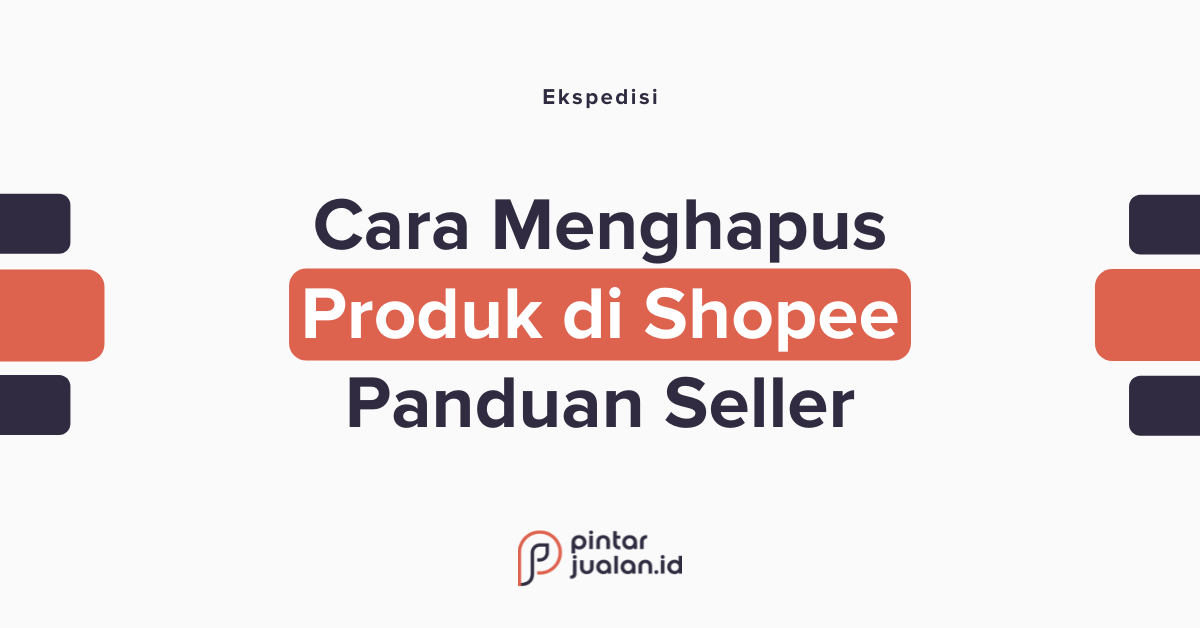 Cara menghapus produk di shopee dengan mudah, panduan seller