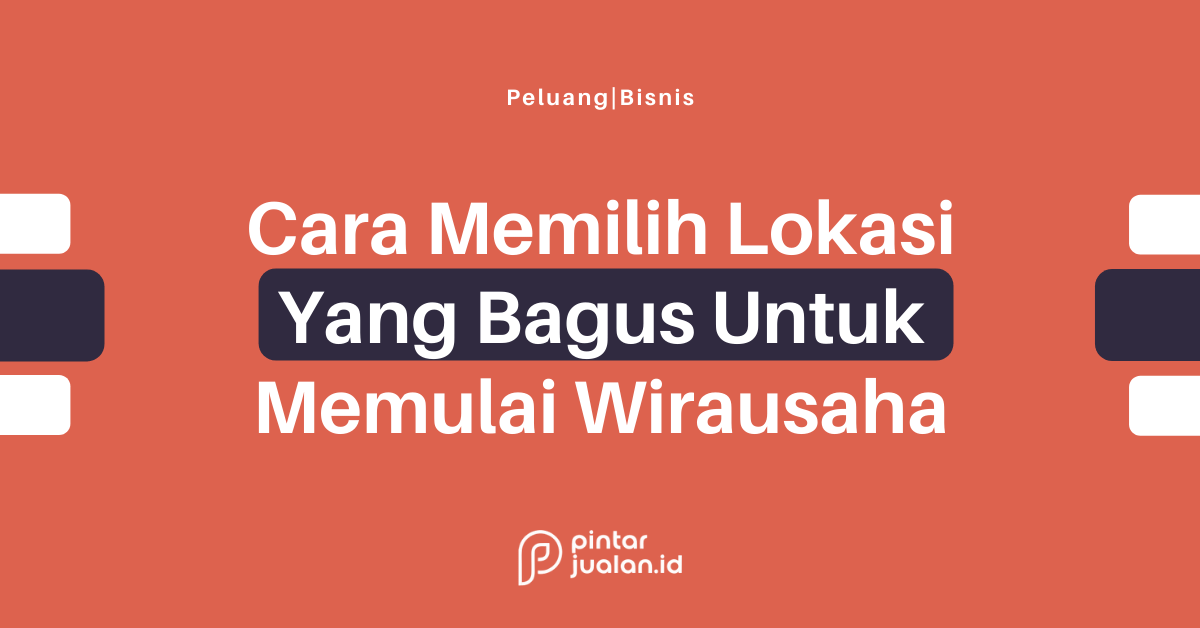 8 cara memilih lokasi yang bagus untuk memulai wirausaha