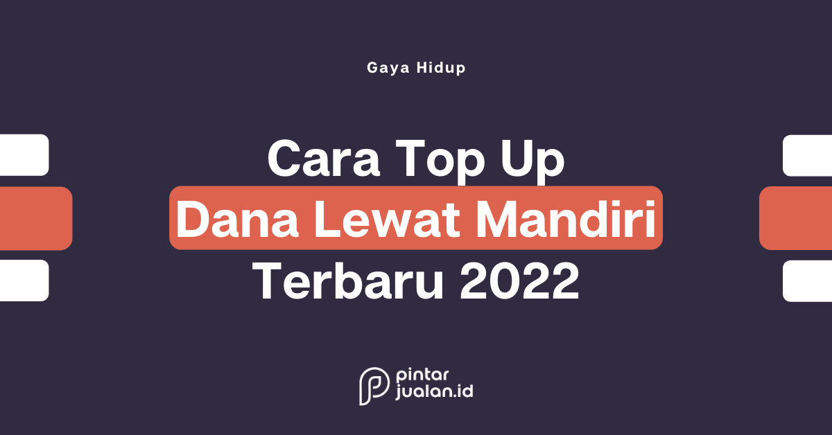 Cara top up dana lewat mandiri, atm dan livin by mandiri