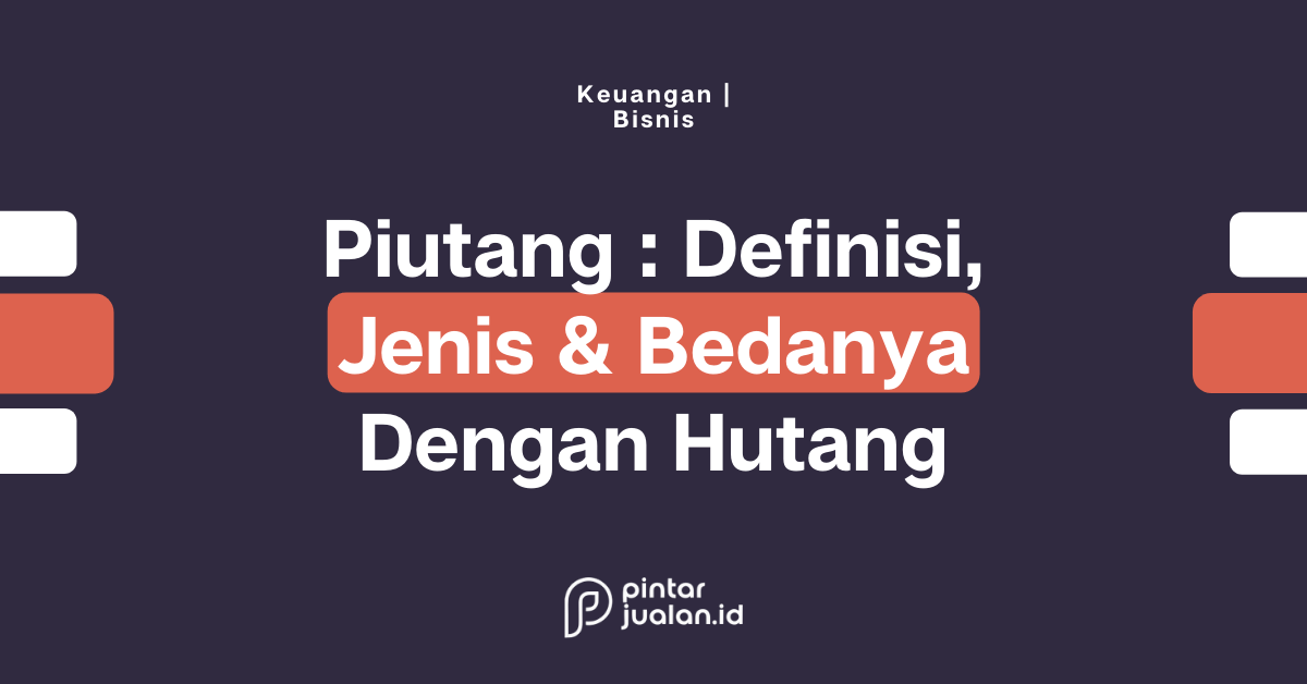 Piutang adalah : pengertian, jenis & bedanya dengan hutang