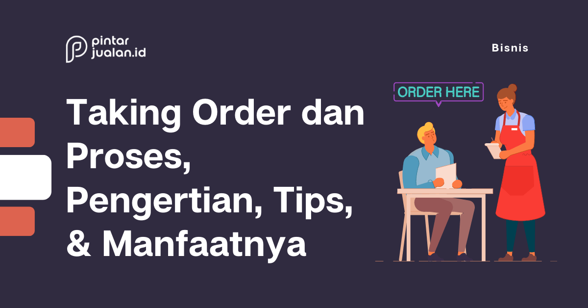 Taking order dan proses, pengertian, tips, serta manfaatnya