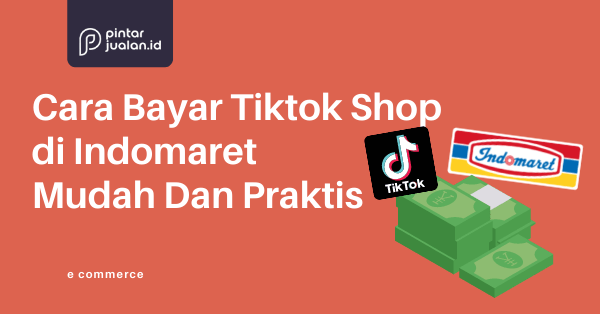 Cara bayar tiktok shop di indomaret mudah dan praktis