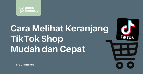 Cara melihat keranjang tiktok shop mudah dan cepat