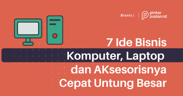 7 ide bisnis komputer laptop dan aksesorisnya cepat untung besar