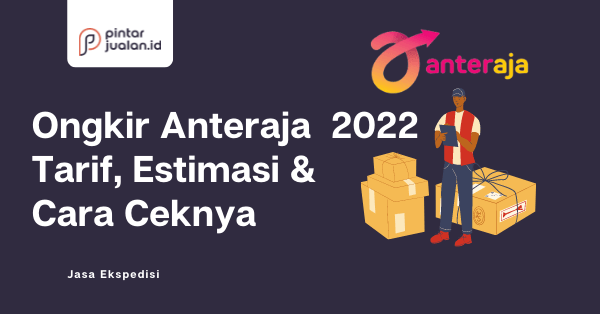 Ongkir anteraja 2022: tarif, estimasi & cara ceknya