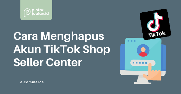 Cara menghapus akun tiktok shop seller center