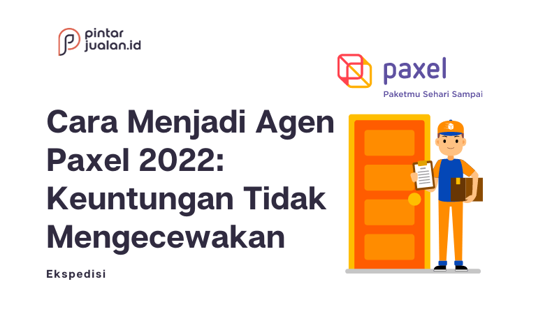 Cara menjadi agen paxel 2022: keuntungan tidak mengecewakan