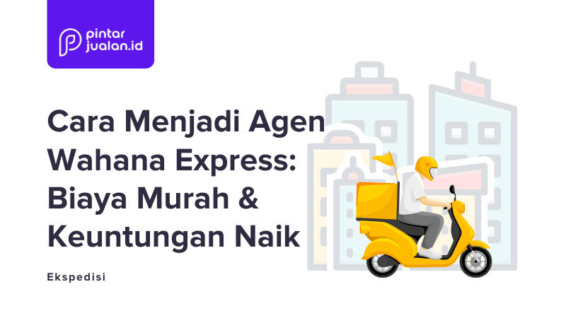 Cara menjadi agen wahana express: biaya murah & keuntungan naik