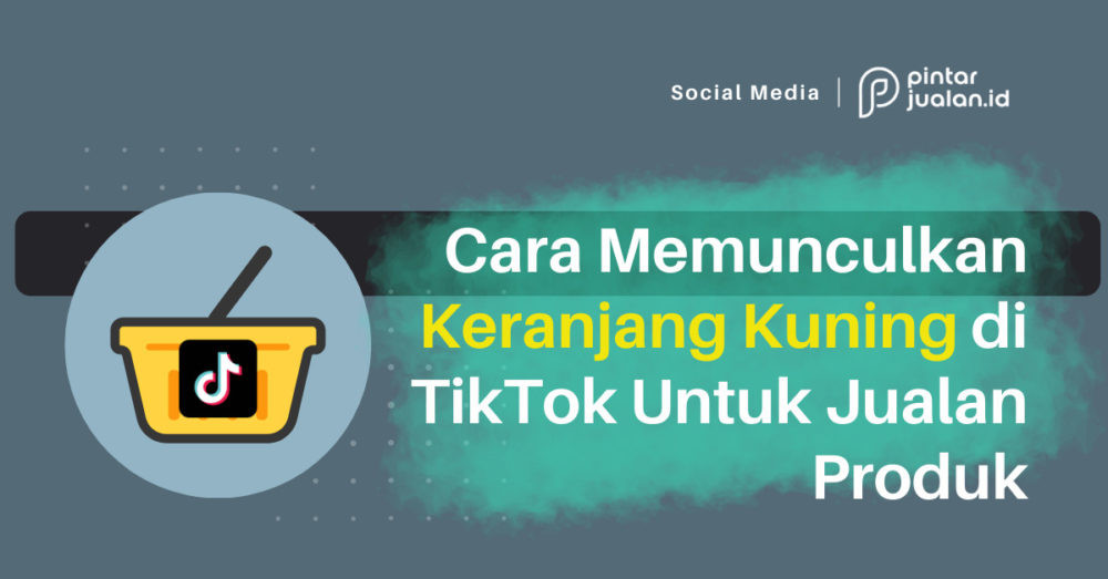 Cara memunculkan keranjang kuning di tiktok untuk jualan produk