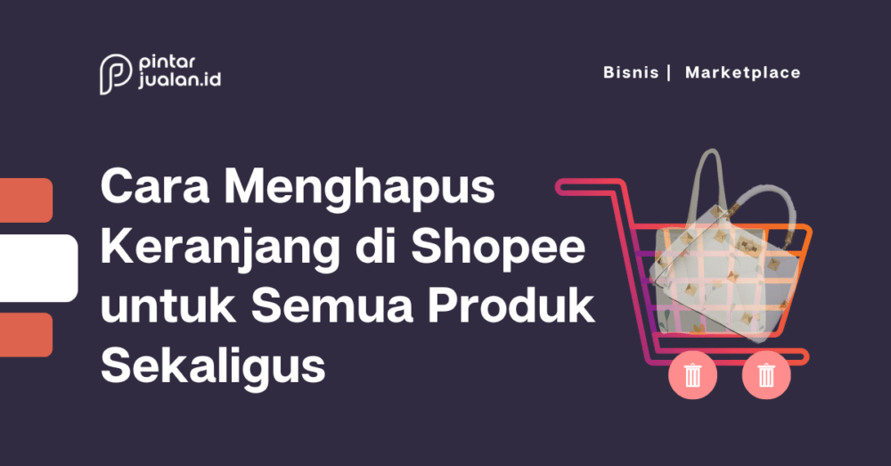 Cara menghapus keranjang di shopee untuk semua produk sekaligus