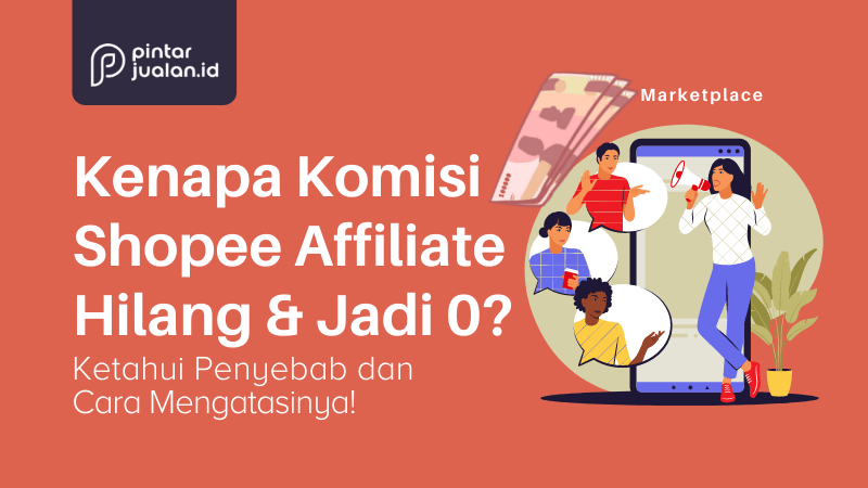 Kenapa komisi shopee affiliate hilang & jadi 0? Ketahui penyebabnya!