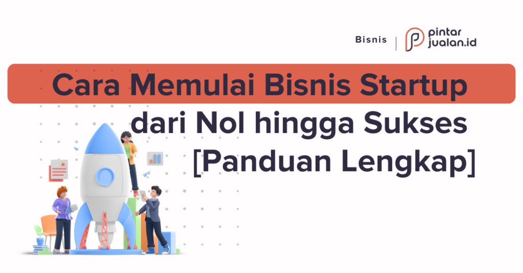 Cara Memulai Bisnis Startup Dari Nol Hingga Sukses [Panduan Lengkap]