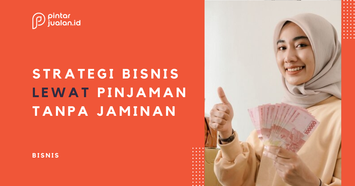 Cara mengembangkan bisnis dengan pinjaman tanpa jaminan