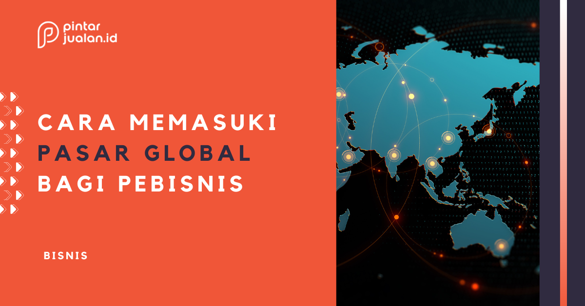 Cara memasuki pasar global, gunakan strategi market-entry yang tepat!