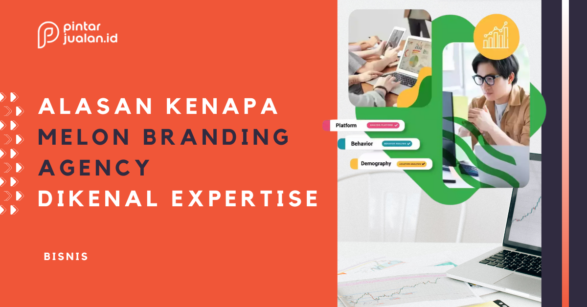 Ini 5 alasan mengapa melon branding agency dikenal sebagai expertise dalam membangun brand!