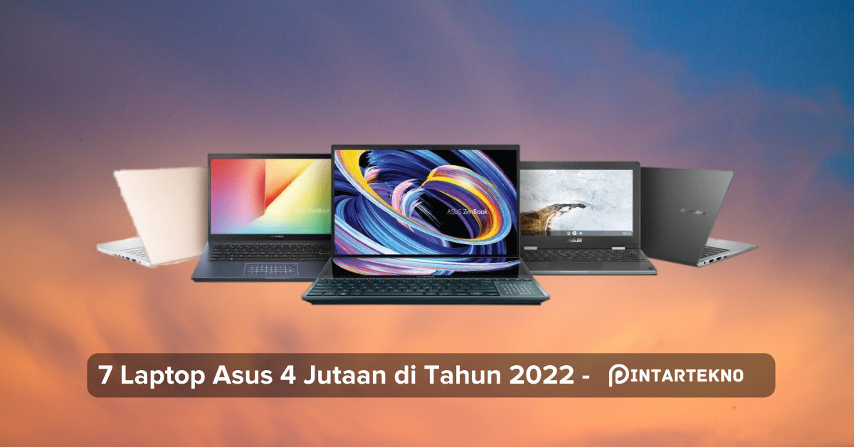 7 Laptop Asus 4 Jutaan di Tahun 2022, Buat Kuliah & Kerja Cukup