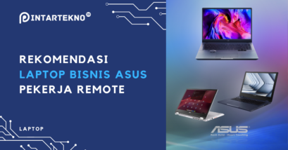 Apakah Anda Pekerja Remote? Ini Cara Memilih dan Hal yang Harus Dipertimbangkan dalam Memilih Laptop Bisnis Asus yang Tepat