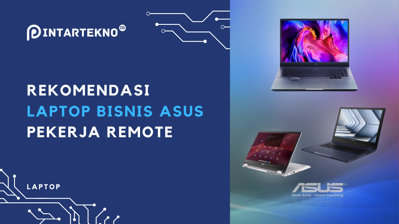 Apakah Anda Pekerja Remote? Ini Cara Memilih dan Hal yang Harus Dipertimbangkan dalam Memilih Laptop Bisnis Asus yang Tepat