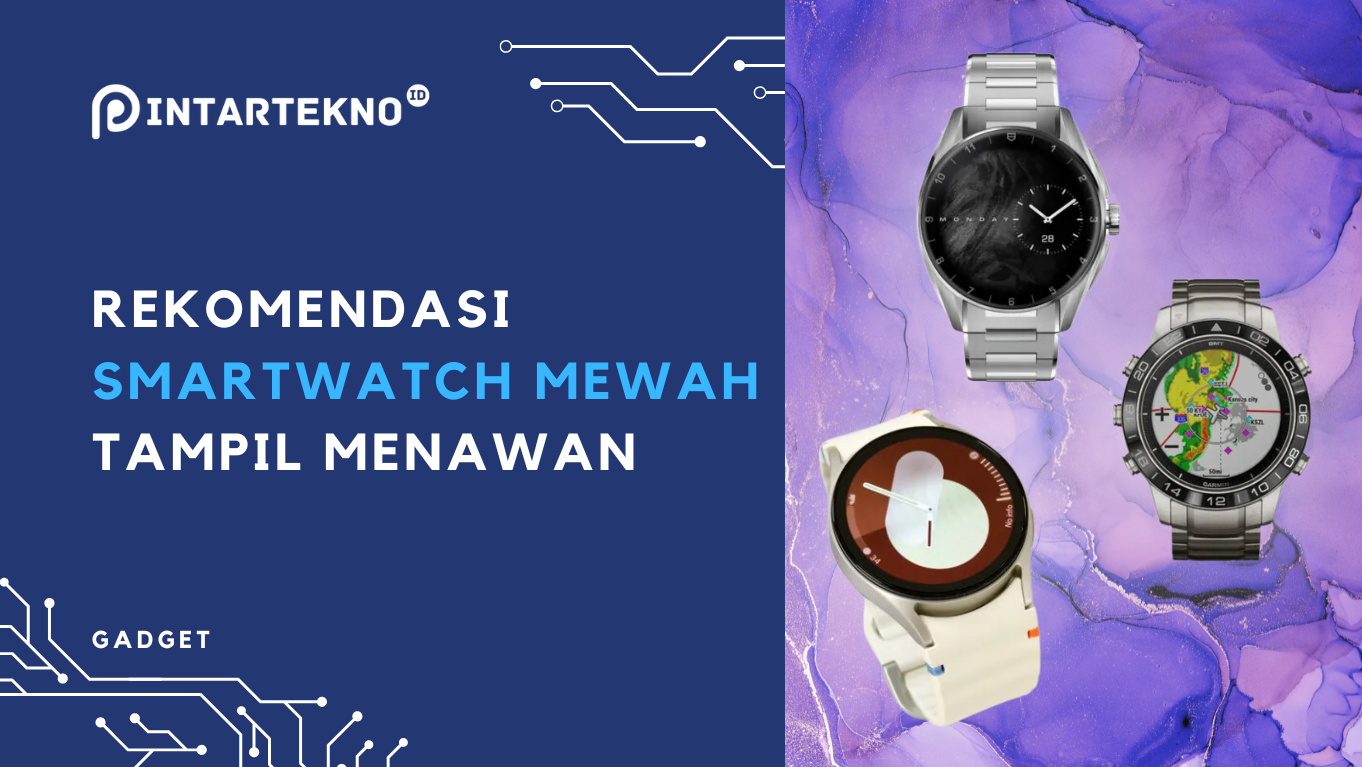 10 Rekomendasi Smartwatch Mewah, Penuh Fitur dan Tampil Trendy