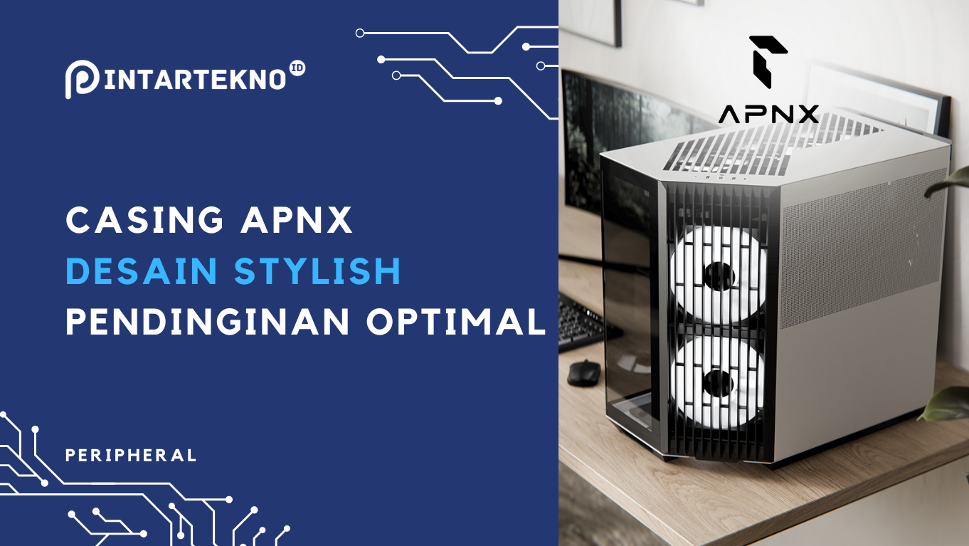 Stylish & Minimalis, Casing APNX Hadirkan Performa Pendinginan Optimal