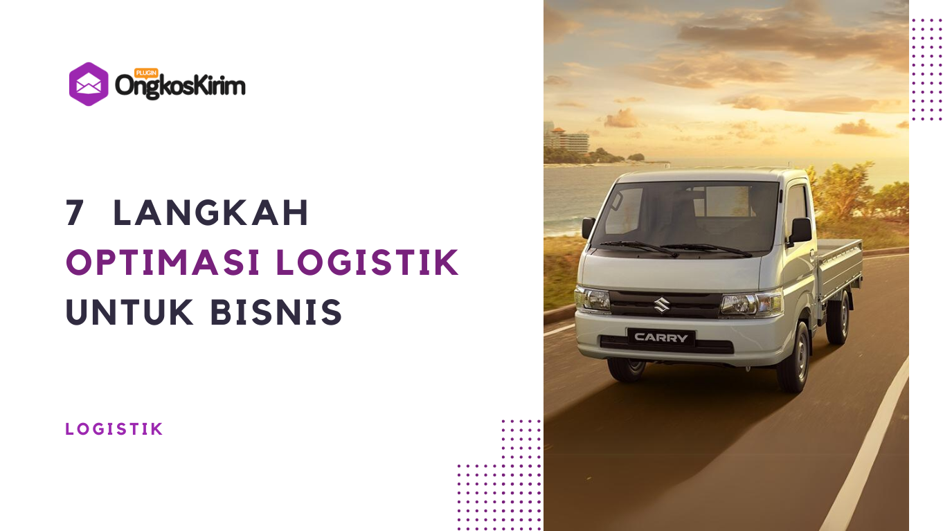 7 langkah optimasi sistem logistik, buat pengiriman barang lebih efisien